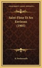 Saint-Flour Et Ses Environs (1905) - H Boubounelle (author)