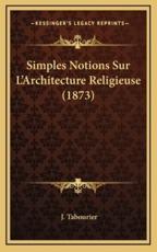 Simples Notions Sur L'Architecture Religieuse (1873) - J Tabourier (author)