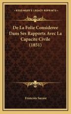 De La Folie Consideree Dans Ses Rapports Avec La Capacite Civile (1851) - Francois Sacase (author)