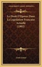 Le Droit D'Epaves Dans La Legislation Francaise Actuelle (1902) - Louis Linyer (author)