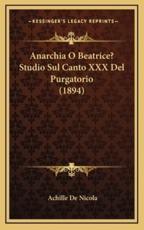 Anarchia O Beatrice? Studio Sul Canto XXX Del Purgatorio (1894) - Achille De Nicola (author)