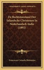 De Rechtstoestand Der Inlandsche Christenen In Nederlandsch-Indie (1892) - Franciscus Cornelis Hekmeijer (author)