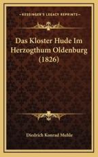 Das Kloster Hude Im Herzogthum Oldenburg (1826) - Diedrich Konrad Muhle (author)