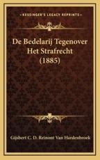 De Bedelarij Tegenover Het Strafrecht (1885) - Gijsbert C D Reinont Van Hardenbroek (author)