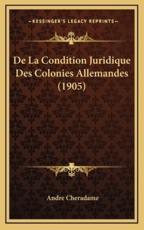 De La Condition Juridique Des Colonies Allemandes (1905) - Andre Cheradame (author)