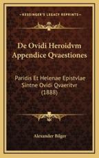 De Ovidi Heroidvm Appendice Qvaestiones - Alexander Bilger (author)