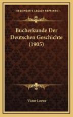 Bucherkunde Der Deutschen Geschichte (1905) - Victor Loewe (author)