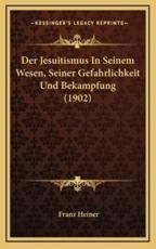 Der Jesuitismus in Seinem Wesen, Seiner Gefahrlichkeit Und Bekampfung (1902) - Franz Heiner (author)