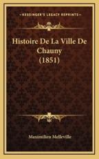 Histoire De La Ville De Chauny (1851) - Maximilien Melleville (author)