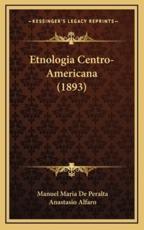 Etnologia Centro-Americana (1893) - Manuel Maria De Peralta (author), Anastasio Alfaro (author)