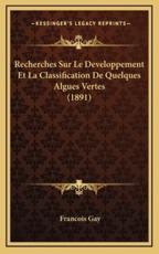 Recherches Sur Le Developpement Et La Classification De Quelques Algues Vertes (1891) - Francois Gay (author)
