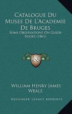 Catalogue Du Musee De L'Academie De Bruges - William Henry James Weale (author)