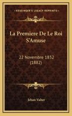 La Premiere De Le Roi S'Amuse - Jehan Valter (author)