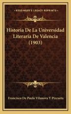 Historia De La Universidad Literaria De Valencia (1903) - Francisco De Paula Vilanova y Pizcueta (author)