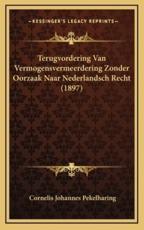 Terugvordering Van Vermogensvermeerdering Zonder Oorzaak Naar Nederlandsch Recht (1897) - Cornelis Johannes Pekelharing (author)