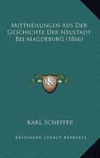 Mittheilungen Aus Der Geschichte Der Neustadt Bei Magdeburg (1866) - Karl Scheffer (author)