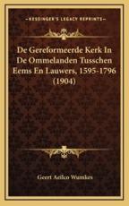De Gereformeerde Kerk In De Ommelanden Tusschen Eems En Lauwers, 1595-1796 (1904) - Geert Aeilco Wumkes (author)