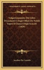 Volgarizzamento Del Libro De'costumi E Degli Offizii De Nobili Sopra Il Giuoco Degli Scacchi (1829) - Jacobus De Cessolis (author)
