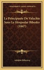 La Principaute De Valachie Sous Le Hospodar Bibesko (1847) - Adolphe Billecocq