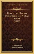 Deux Livres Choraux Monastiques Des X Et XI Siecles (1899) - Camille Daux (author), Chanoine Morelot (author)