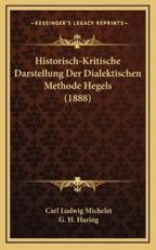 Historisch-Kritische Darstellung Der Dialektischen Methode Hegels (1888) - Carl Ludwig Michelet (author), G H Haring (author)