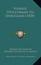 Voyaige D'Oultremer En Jherusalem (1858) - Nompar De Caumont (author), Edouard Lelievre De La Grange (editor)
