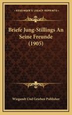 Briefe Jung-Stillings An Seine Freunde (1905) - Wiegandt Und Grieben Publisher (author)