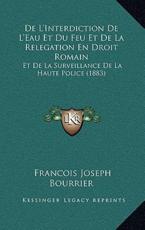 De L'Interdiction De L'Eau Et Du Feu Et De La Relegation En Droit Romain - Francois Joseph Bourrier (author)