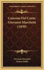 Canzoni Del Conte Giovanni Marchetti (1830) - Giovanni Marchetti, Andrea Maffei (translator)
