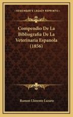 Compendio De La Bibliografia De La Veterinaria Espanola (1856) - Ramon Llorente Lazaro (author)