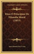 Etica O Principios De Filosofia Moral (1853) - Juan Manuel Orti y Lara (author)