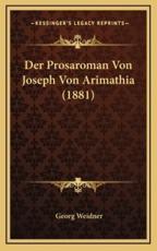 Der Prosaroman Von Joseph Von Arimathia (1881) - Georg Weidner (editor)