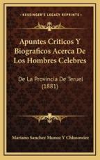 Apuntes Criticos Y Biograficos Acerca De Los Hombres Celebres - Mariano Sanchez Munoz y Chlusowiez (author)
