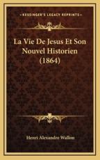 La Vie De Jesus Et Son Nouvel Historien (1864) - Henri Alexandre Wallon (author)