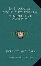 La Evolucion Social Y Politica De Venezuela V1 - Jose Ladislao Andara (author)