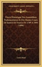 Precis Historique Des Assemblees Parlementaires Et Des Hautes Cours De Justice En France De 1789 A 1895 (1896) - Leon Muel (author)