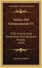 Teorica del Sovrannaturale V1: O Sia Discorso Sulle Convenienze Della Religione Rivelata (1850)
