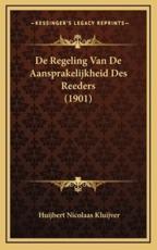 De Regeling Van De Aansprakelijkheid Des Reeders (1901) - Huijbert Nicolaas Kluijver (author)