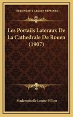 Les Portails Lateraux De La Cathedrale De Rouen (1907) - Mademoiselle Louise Pillion (author)