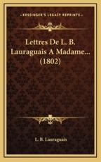 Lettres De L. B. Lauraguais A Madame... (1802) - L B Lauraguais (author)
