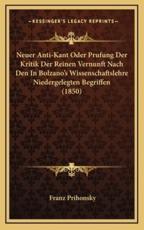 Neuer Anti-Kant Oder Prufung Der Kritik Der Reinen Vernunft Nach Den In Bolzano's Wissenschaftslehre Niedergelegten Begriffen (1850) - Franz Prihonsky