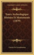 Tours Archeologique Histoire Et Monuments (1879) - Charles De Grandmaison (author)