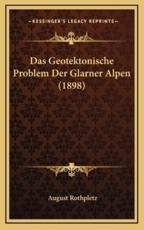 Das Geotektonische Problem Der Glarner Alpen (1898) - August Rothpletz
