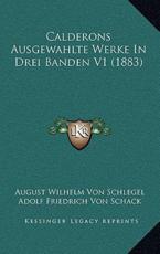 Calderons Ausgewahlte Werke In Drei Banden V1 (1883) - August Wilhelm Von Schlegel (author), Adolf Friedrich Von Schack (author)