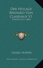 Der Heilage Bernard Von Clairvaux V1 - Georg Huffer (author)