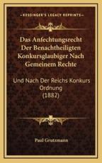Das Anfechtungsrecht Der Benachtheiligten Konkursglaubiger Nach Gemeinem Rechte - Paul Grutzmann (author)