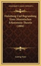 Einleitung Und Begrundung Einer Monistischen Erkenntniss-Theorie (1884) - Ludwig Noire