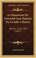 Le Monument Du Venerable Jean-Baptiste De La Salle A Rouen - Joseph Chantrel (author)