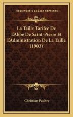 La Taille Tarifee De L'Abbe De Saint-Pierre Et L'Administration De La Taille (1903) - Christian Paultre (author)