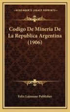 Codigo De Mineria De La Republica Argentina (1906) - Felix Lajouane Publisher (author)
